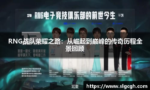 RNG战队荣耀之路：从崛起到巅峰的传奇历程全景回顾