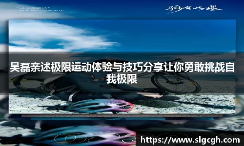 吴磊亲述极限运动体验与技巧分享让你勇敢挑战自我极限