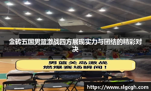 金砖五国男篮激战四方展现实力与团结的精彩对决