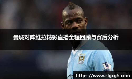 曼城对阵维拉精彩直播全程回顾与赛后分析