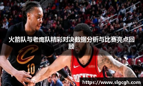 火箭队与老鹰队精彩对决数据分析与比赛亮点回顾