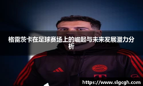 格雷茨卡在足球赛场上的崛起与未来发展潜力分析