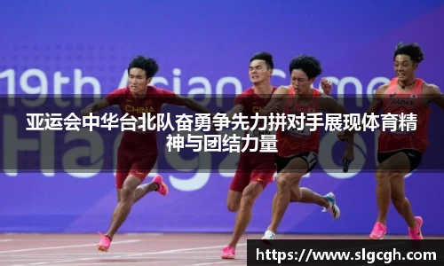 亚运会中华台北队奋勇争先力拼对手展现体育精神与团结力量